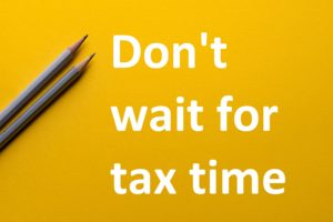 Don't wait for tax time